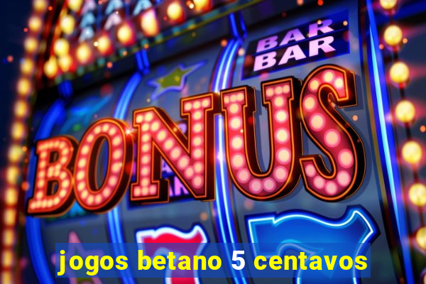 jogos betano 5 centavos